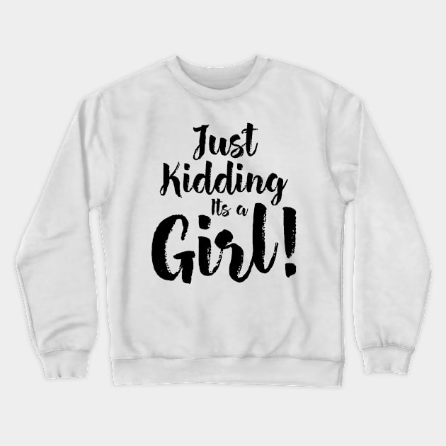 Just Kidding it's a Girl - Funny Gender Reveal Shirts 4 Crewneck Sweatshirt by luisharun